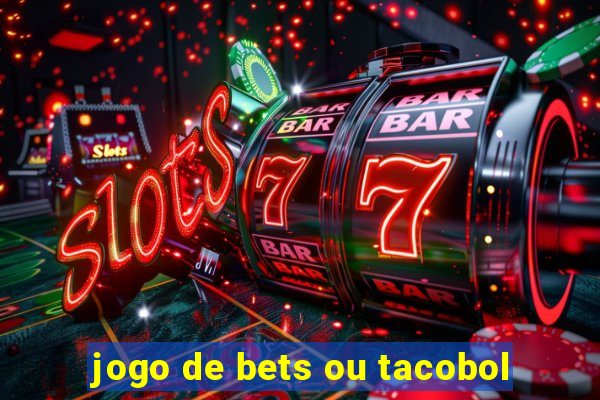 jogo de bets ou tacobol